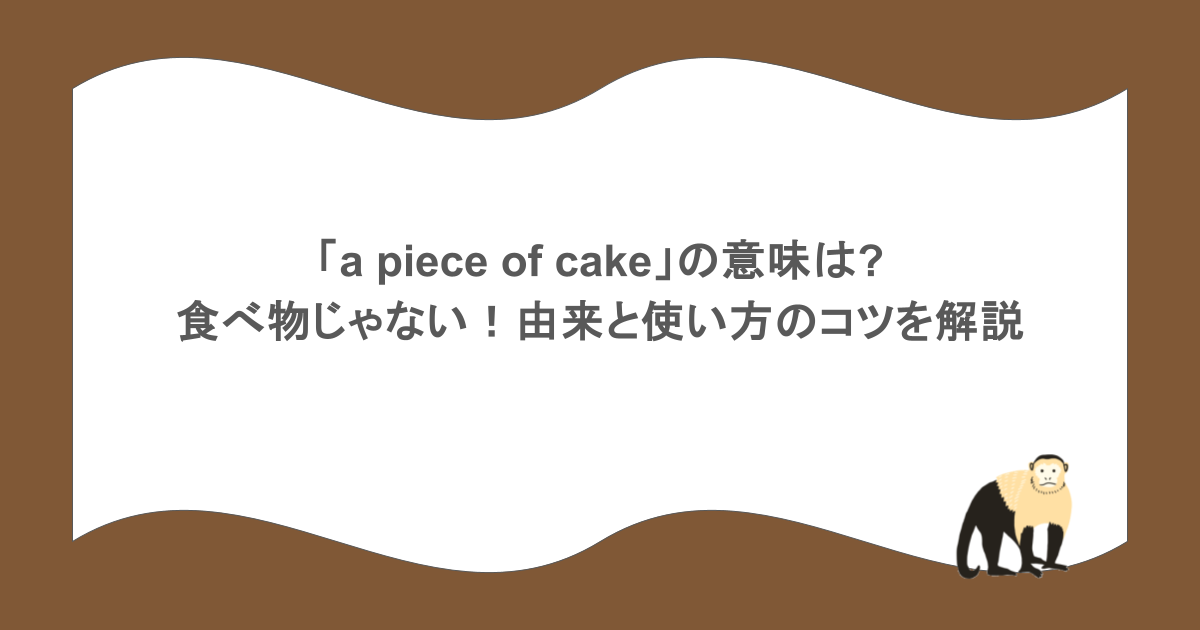 「a piece of cake」の意味は食べ物じゃない！由来と使い方のコツを解説